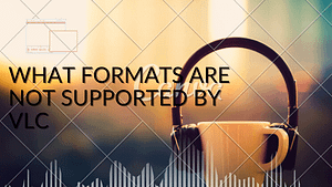 What Formats Are Not Supported By VLC?