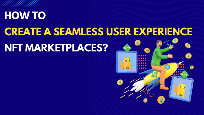 How to Create a Seamless User Experience in NFT Marketplaces?